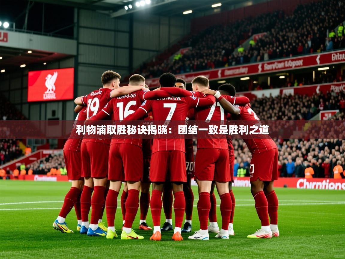 利物浦取胜秘诀揭晓:团结一致是胜利之道 利物浦取胜秘诀揭晓:团结一致是胜利之道
