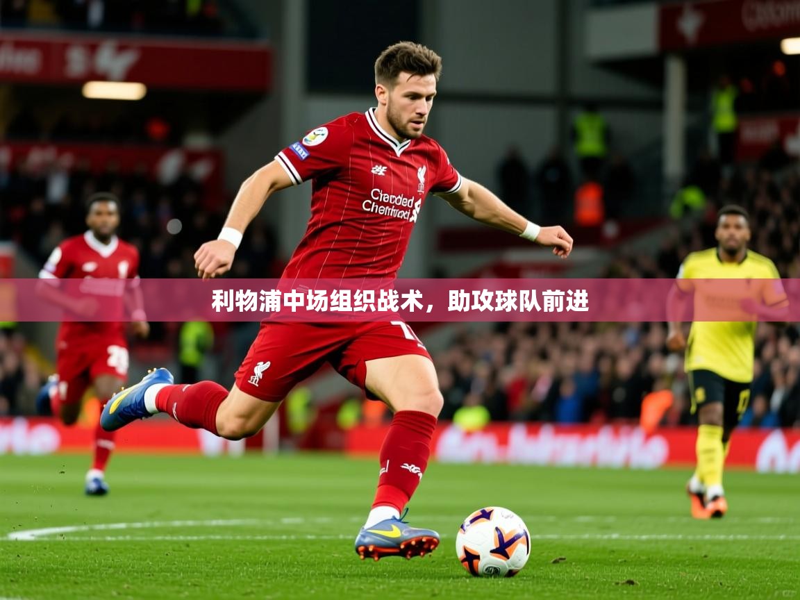 利物浦中场组织战术,助攻球队前进 利物浦中场组织战术,助攻球队前进