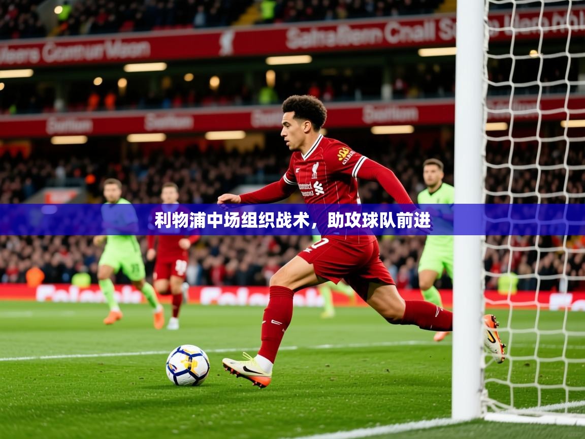 利物浦中场组织战术,助攻球队前进 利物浦中场组织战术,助攻球队前进