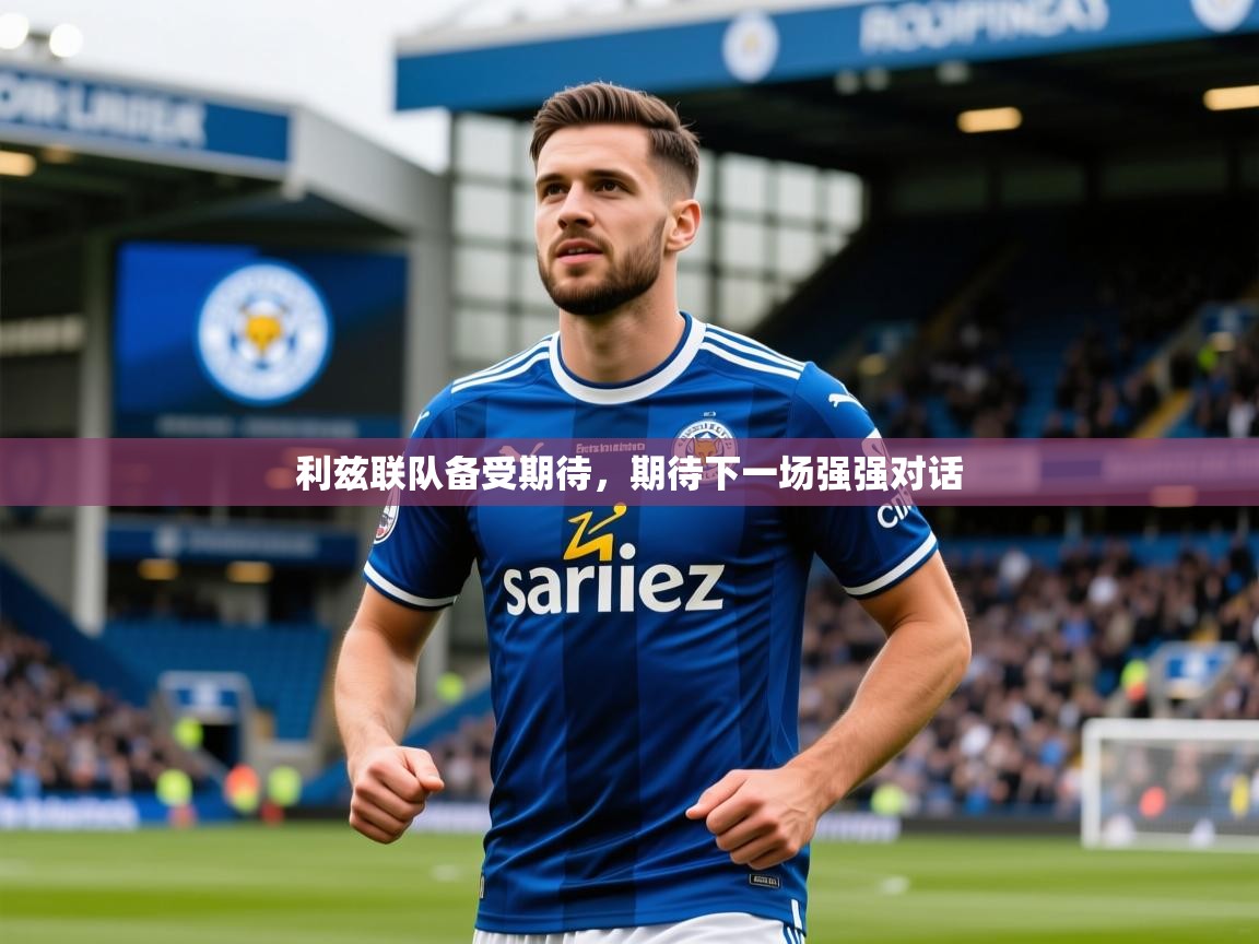 利兹联队备受期待,期待下一场强强对话 利兹联队备受期待,期待下一场强强对话