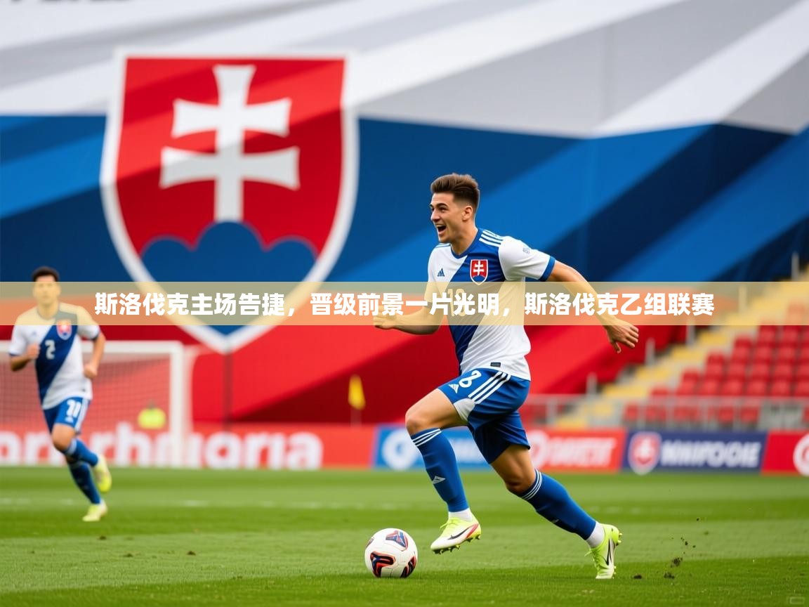 斯洛伐克主场告捷,晋级前景一片光明,斯洛伐克乙组联赛 斯洛伐克主场告捷,晋级前景一片光明,斯洛伐克乙组联赛