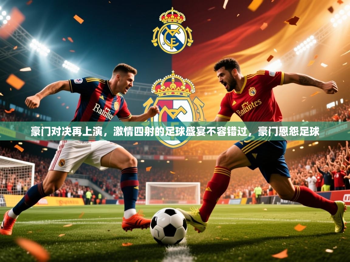 豪门对决再上演，激情四射的足球盛宴不容错过，豪门恩怨足球