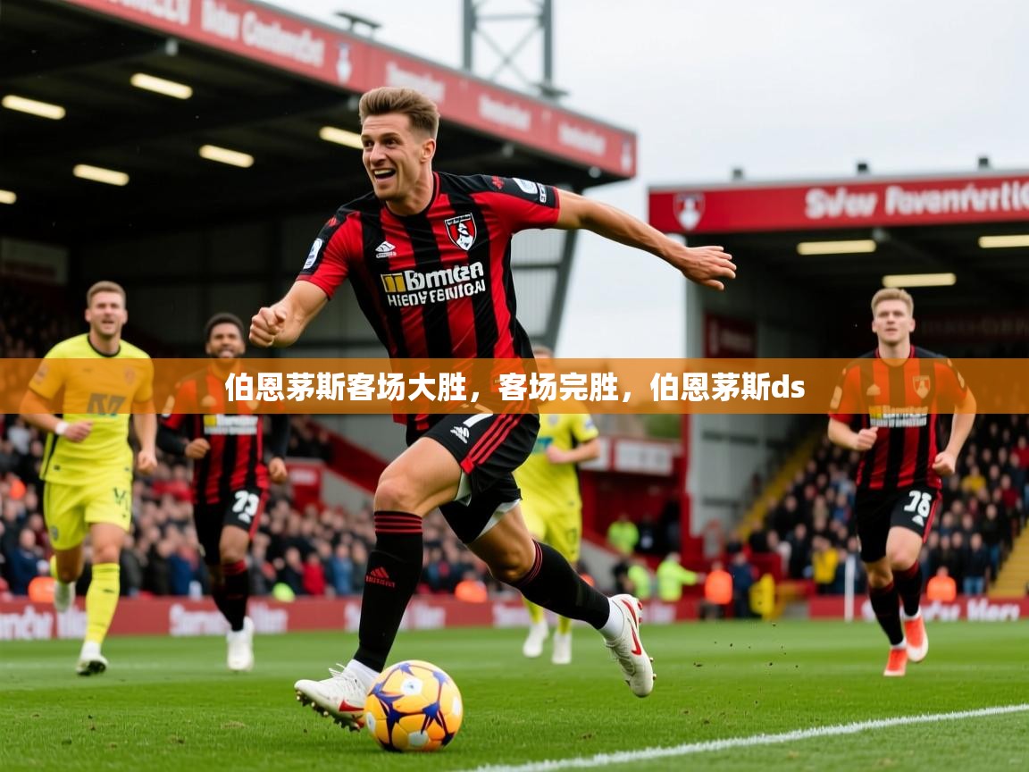 伯恩茅斯客场大胜，客场完胜，伯恩茅斯ds