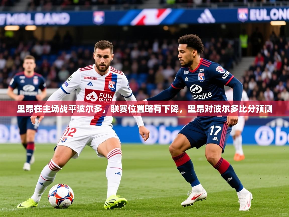 里昂在主场战平波尔多，联赛位置略有下降，里昂对波尔多比分预测