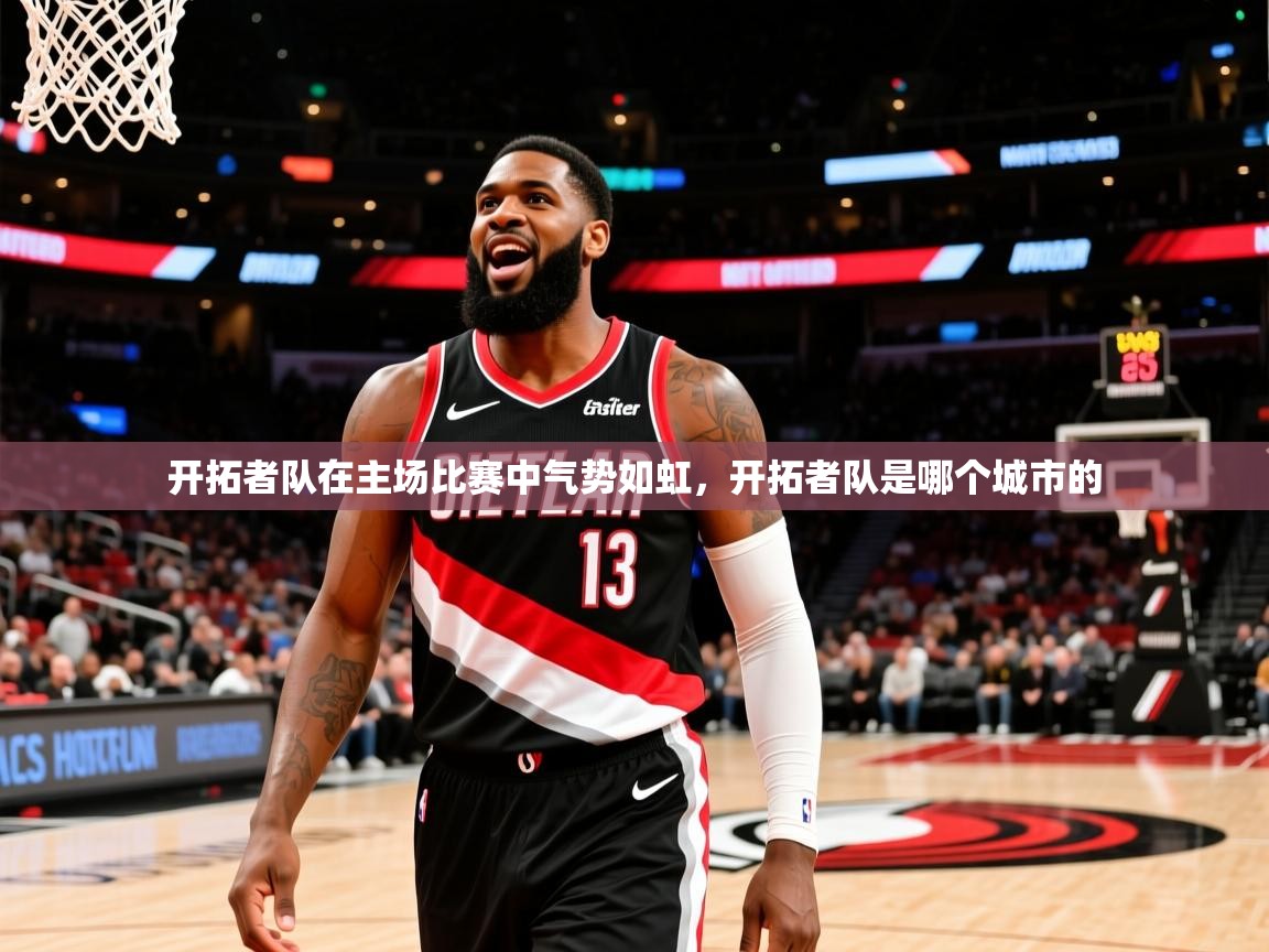 开拓者队在主场比赛中气势如虹，开拓者队是哪个城市的