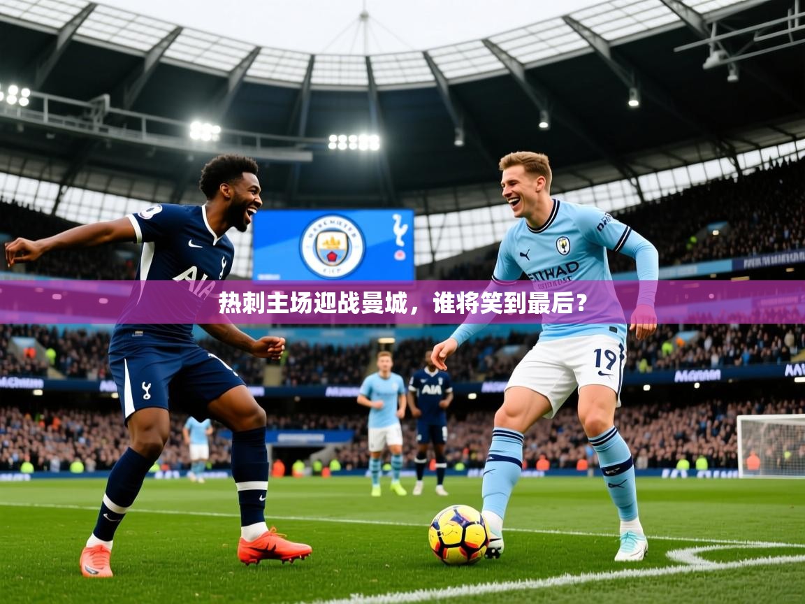 热刺主场迎战曼城，谁将笑到最后？
