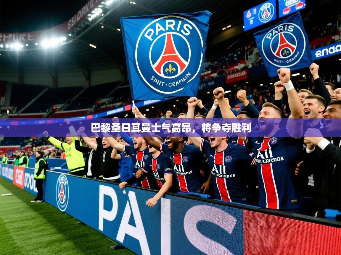 巴黎圣日耳曼士气高昂,将争夺胜利 巴黎圣日耳曼士气高昂,将争夺胜利