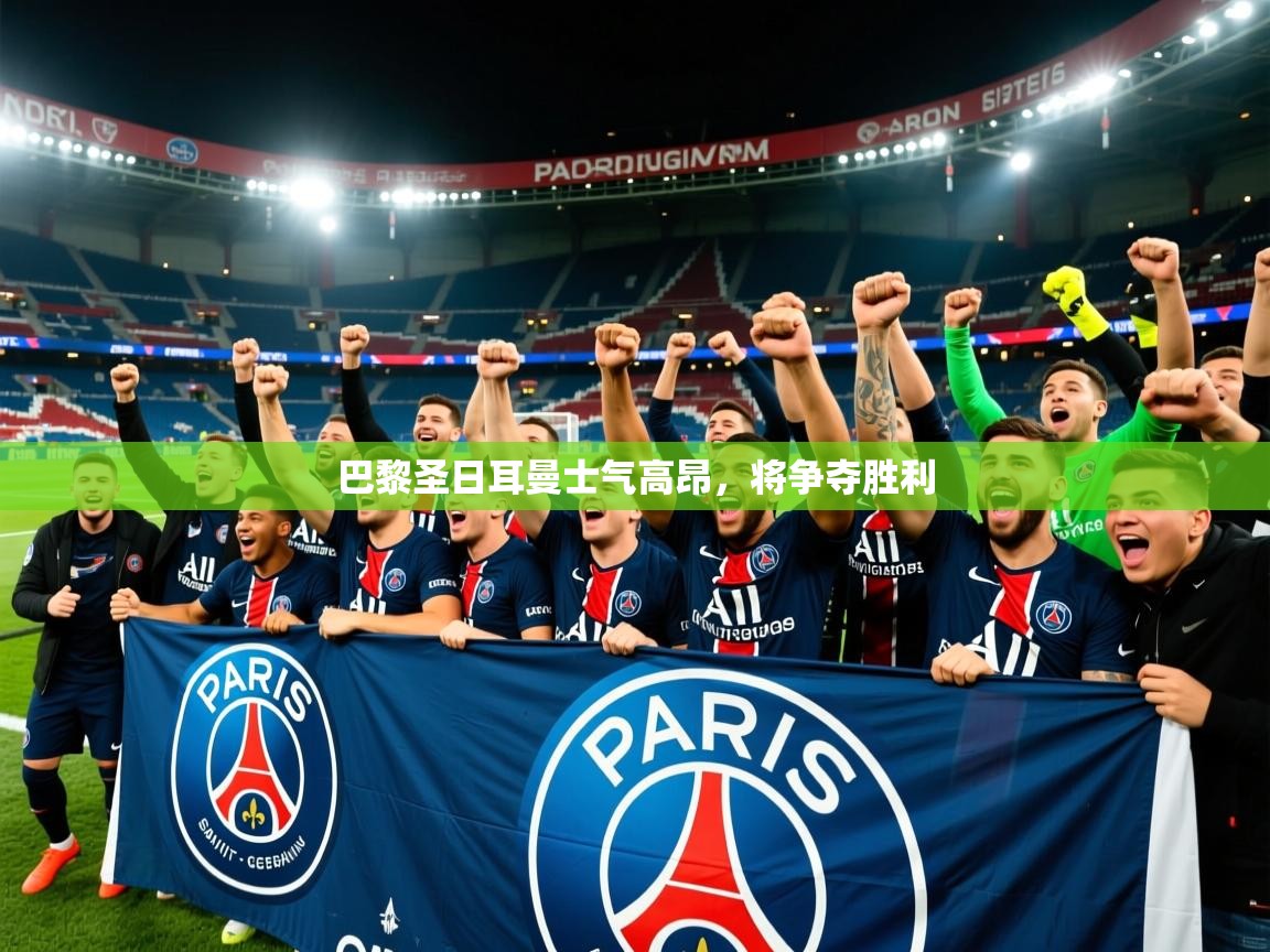 巴黎圣日耳曼士气高昂,将争夺胜利 巴黎圣日耳曼士气高昂,将争夺胜利