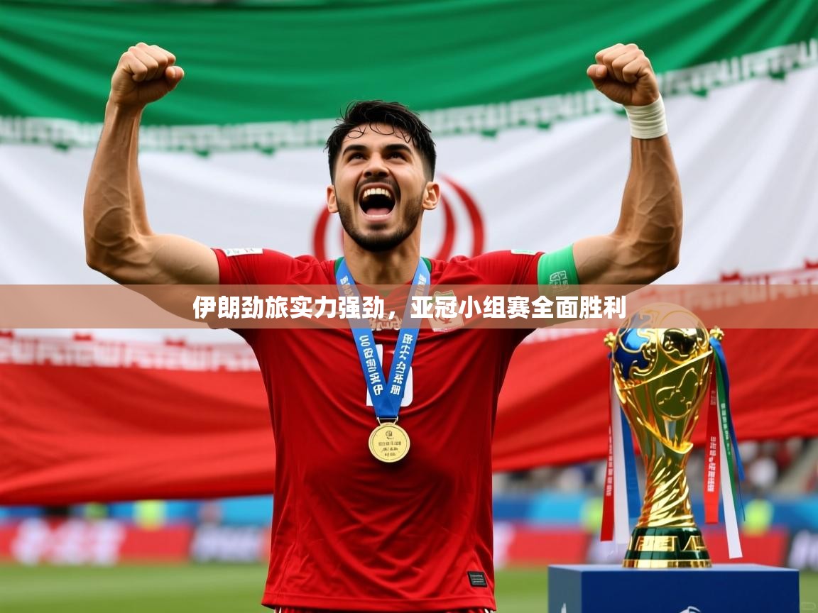 伊朗劲旅实力强劲，亚冠小组赛全面胜利