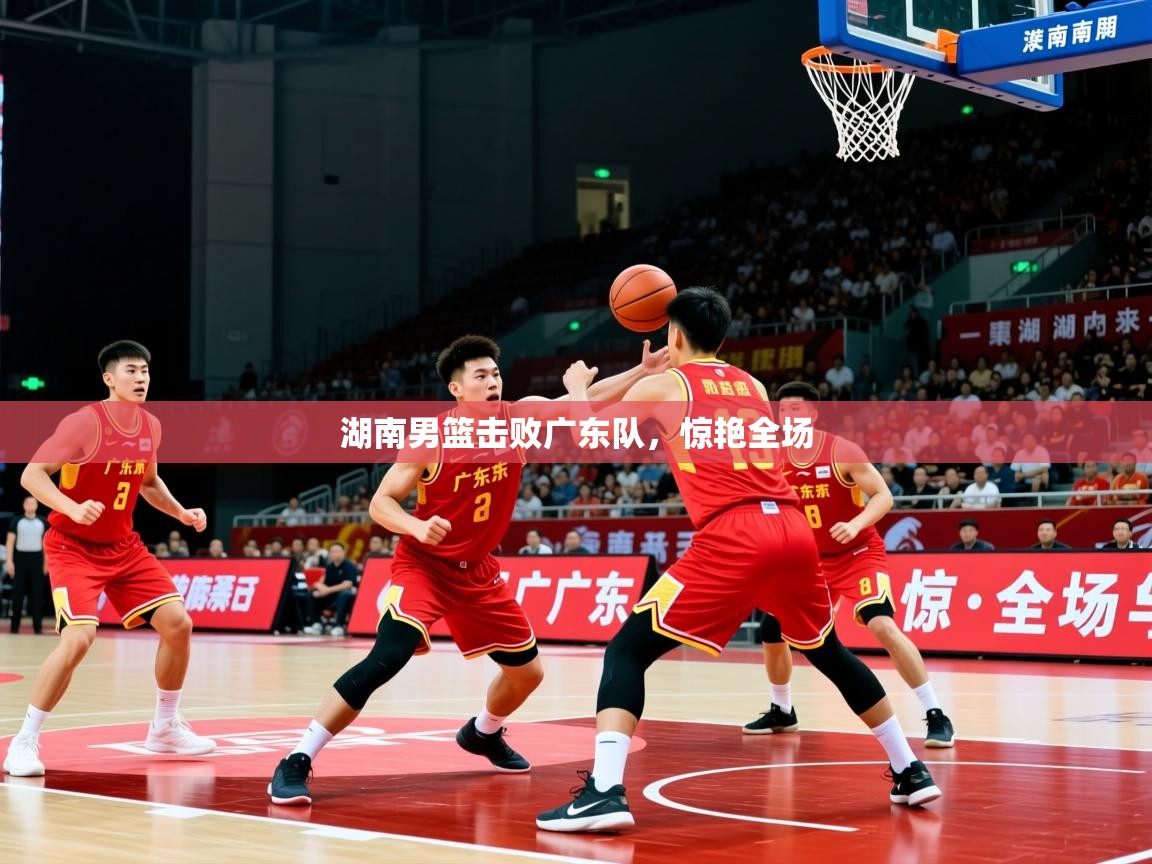 湖南男篮击败广东队，惊艳全场