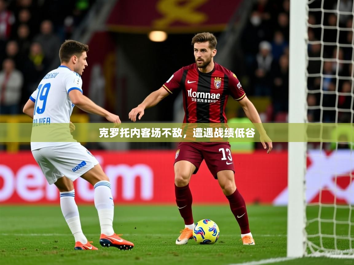 克罗托内客场不敌,遭遇战绩低谷 克罗托内客场不敌,遭遇战绩低谷