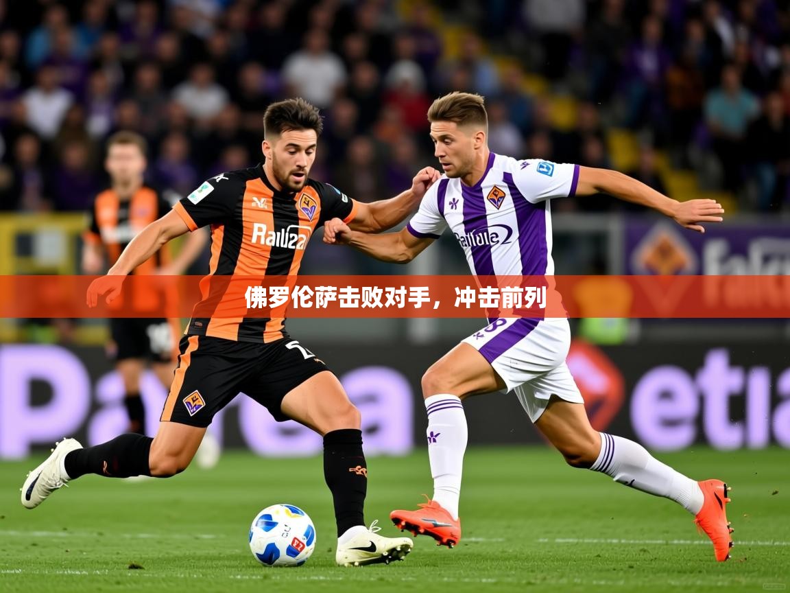 佛罗伦萨击败对手，冲击前列