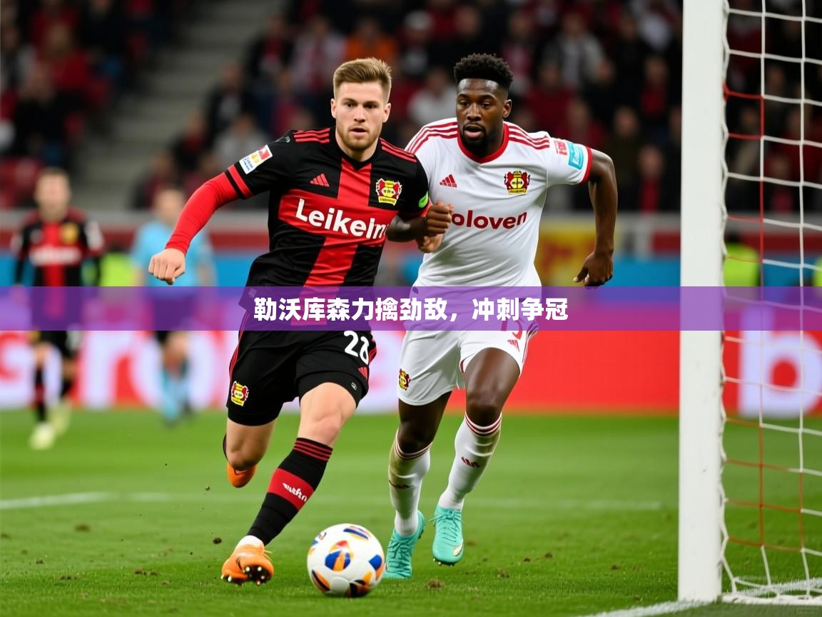 勒沃库森力擒劲敌，冲刺争冠