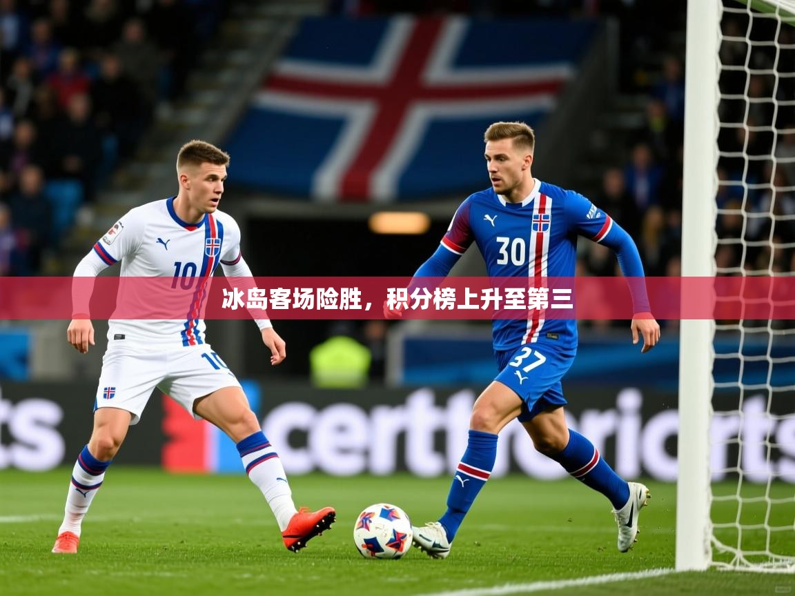 冰岛客场险胜，积分榜上升至第三