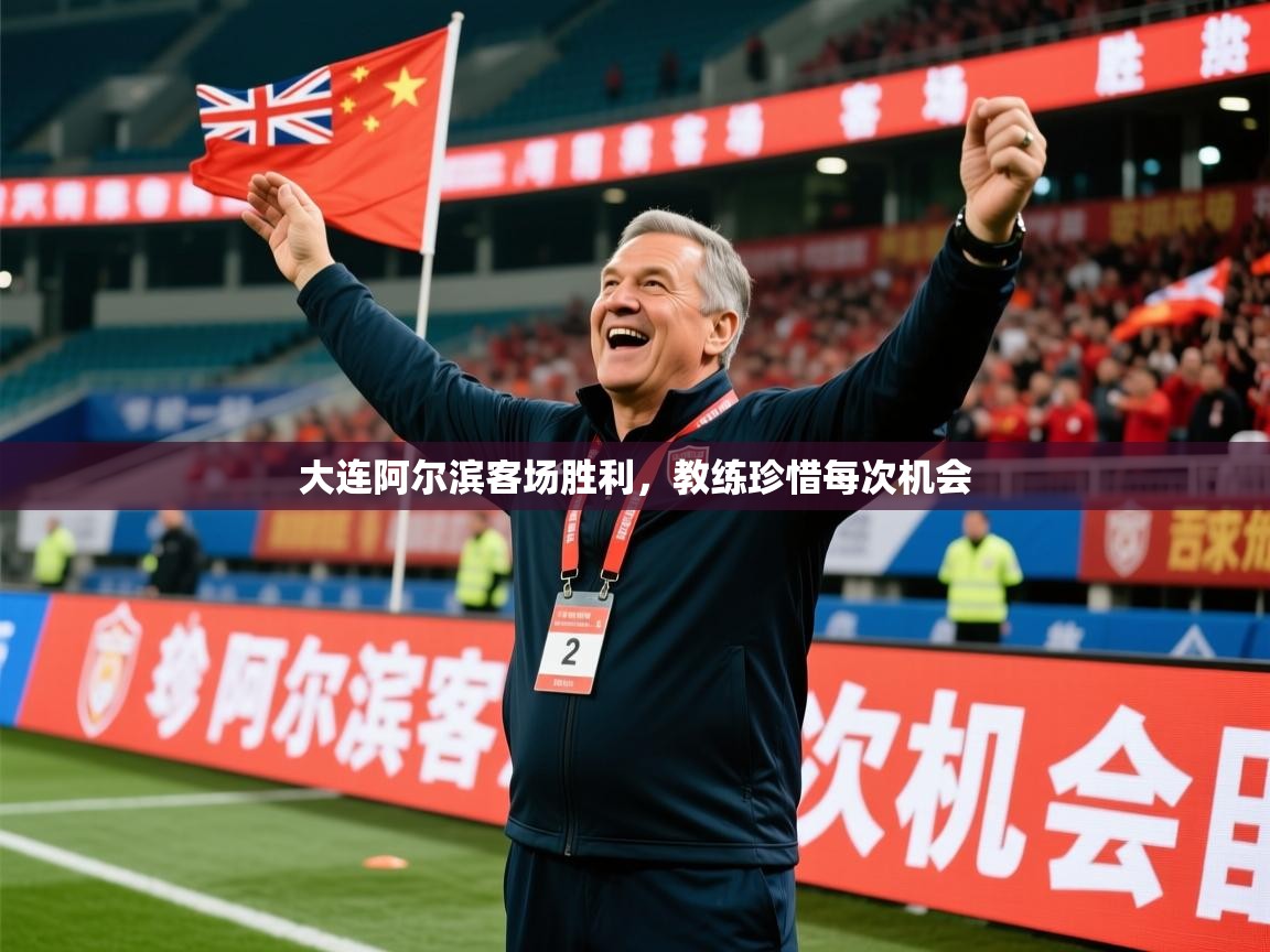 大连阿尔滨客场胜利，教练珍惜每次机会