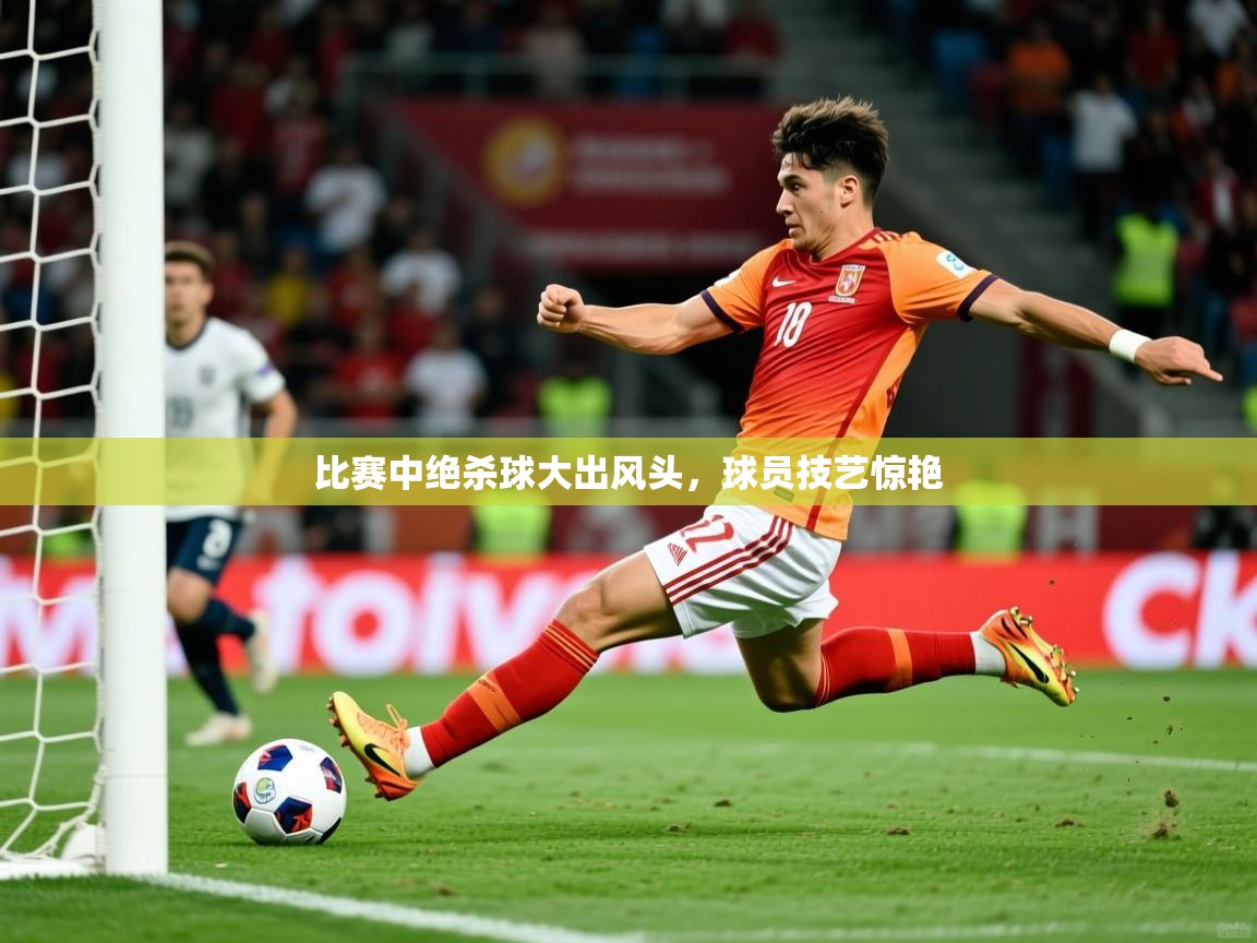 比赛中绝杀球大出风头，球员技艺惊艳