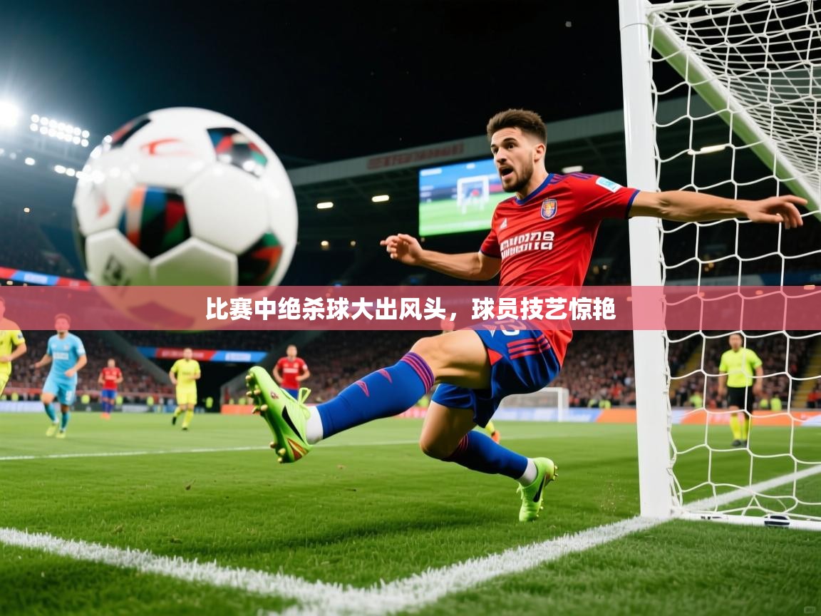 比赛中绝杀球大出风头，球员技艺惊艳