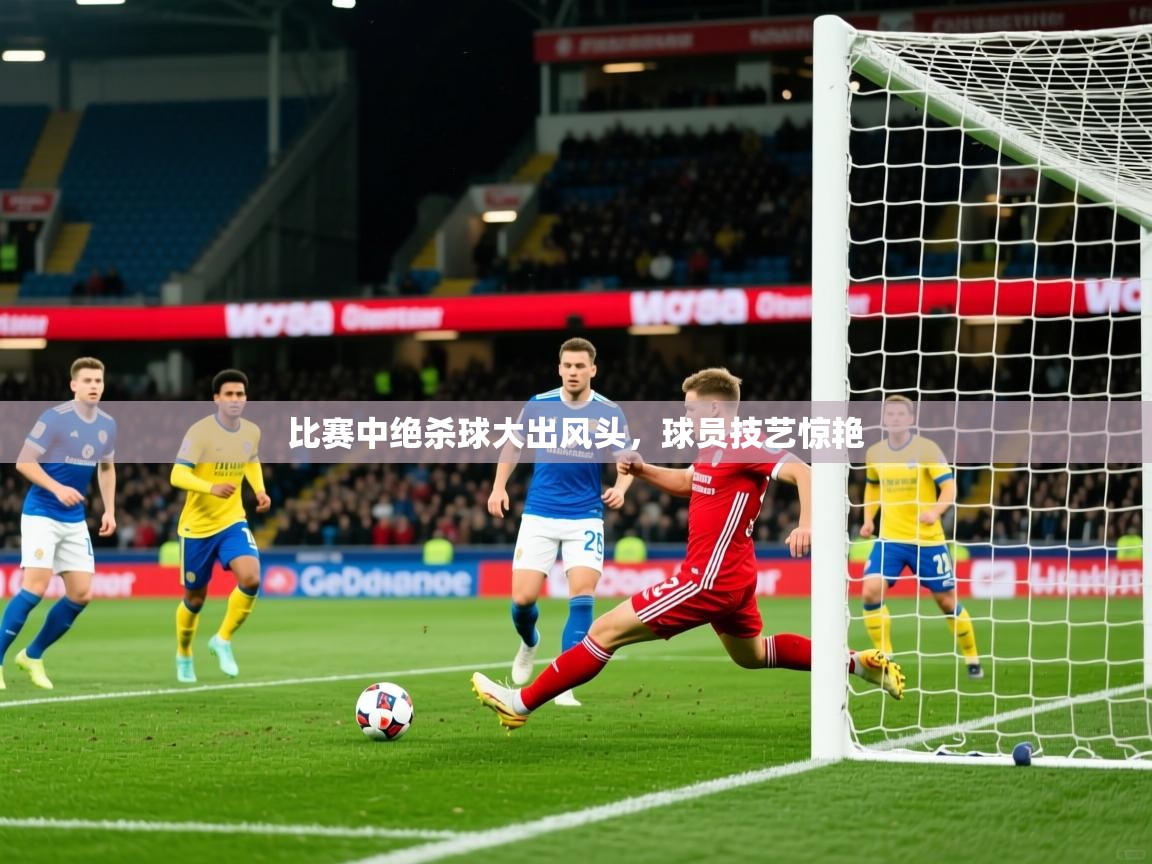 比赛中绝杀球大出风头，球员技艺惊艳
