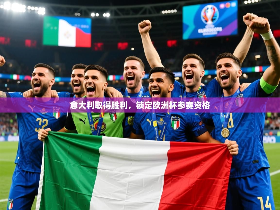意大利取得胜利,锁定欧洲杯参赛资格 意大利取得胜利,锁定欧洲杯参赛资格