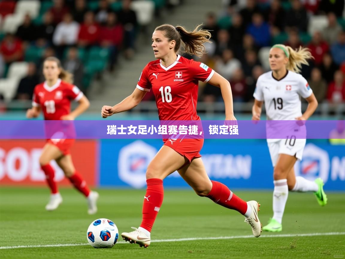 瑞士女足小组赛告捷,锁定强 瑞士女足小组赛告捷,锁定强