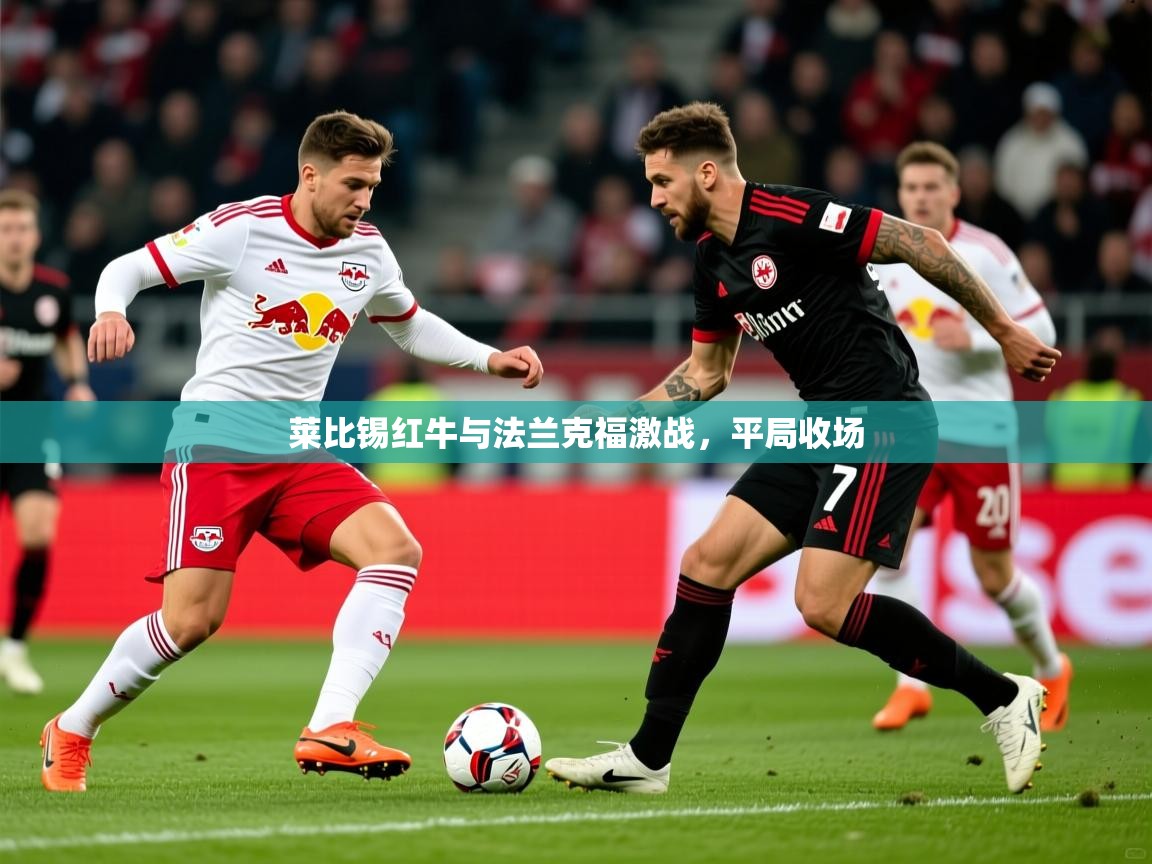 莱比锡红牛与法兰克福激战,平局收场 莱比锡红牛与法兰克福激战,平局收场