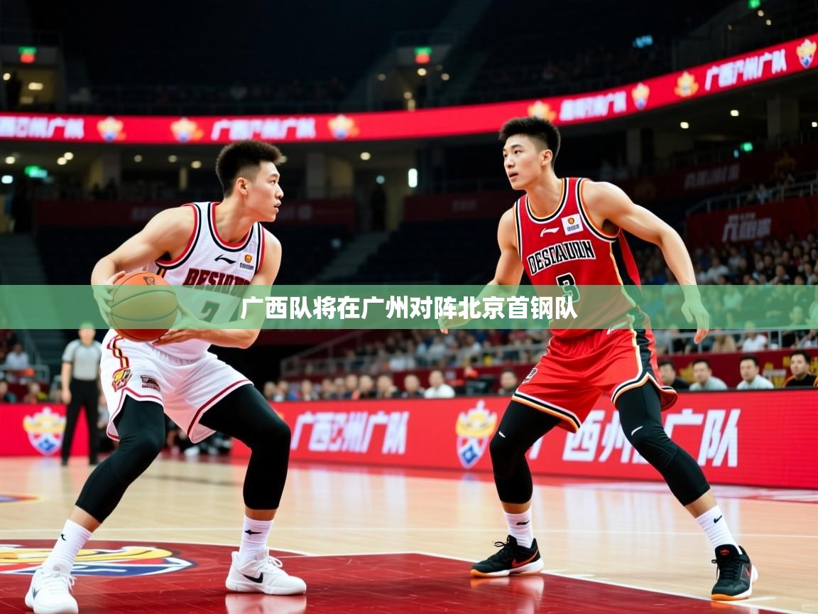 广西队将在广州对阵北京首钢队 广西队将在广州对阵北京首钢队